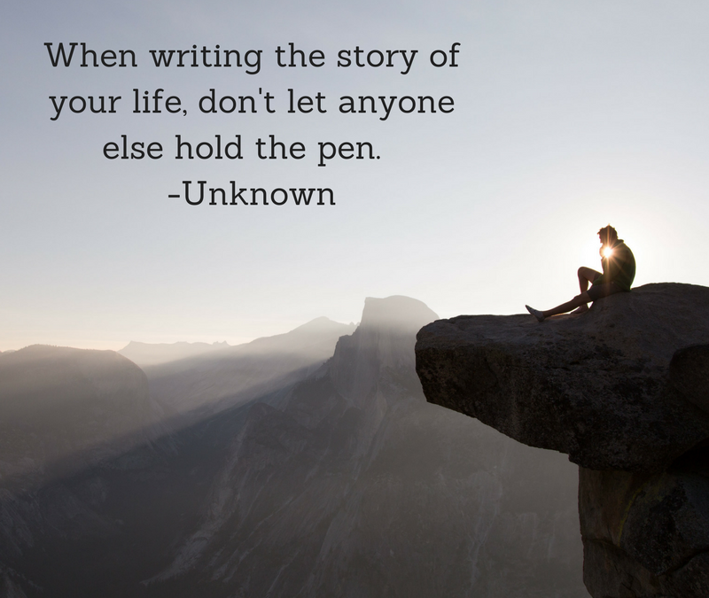 When writing the story of your life, don't let anyone else hold the pen. - Unknown