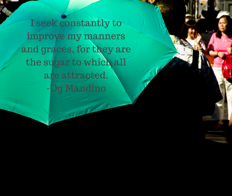 I seek constantly to improve my manners and graces, for they are the sugar to which all are attracted. - Og Mandino
