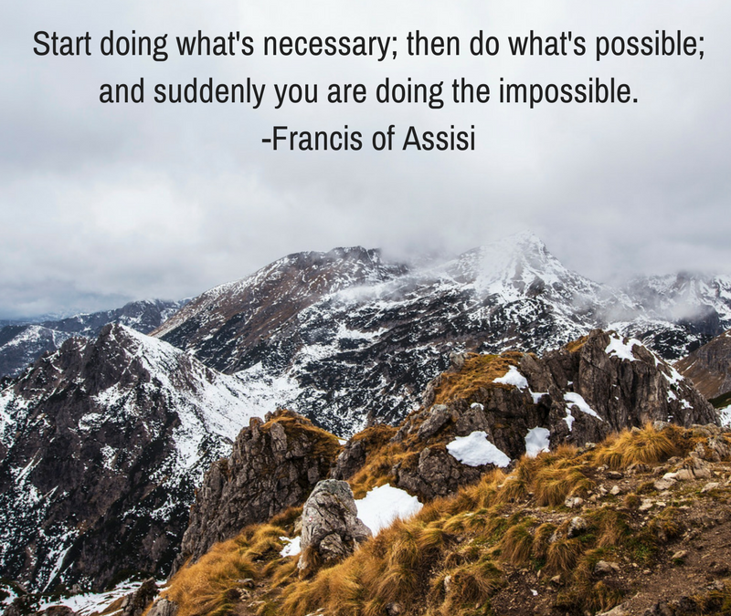 Start doing what's necessary; then do what's possible; and suddenly you're doing the impossible. - Francis of Assissi