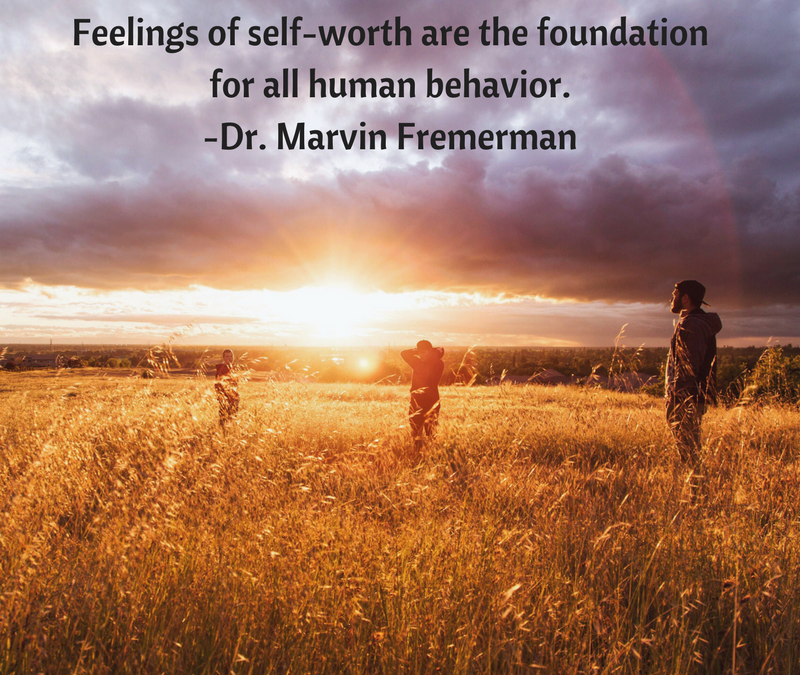 Feelings of self-worth are the foundation for all human behavior. - Dr. Marvin Freeman